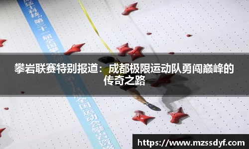 攀岩联赛特别报道：成都极限运动队勇闯巅峰的传奇之路