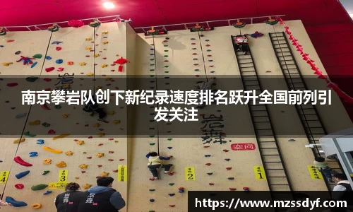 南京攀岩队创下新纪录速度排名跃升全国前列引发关注