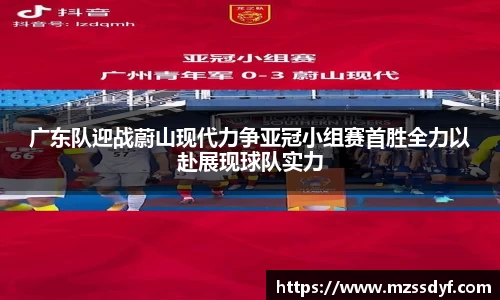 广东队迎战蔚山现代力争亚冠小组赛首胜全力以赴展现球队实力